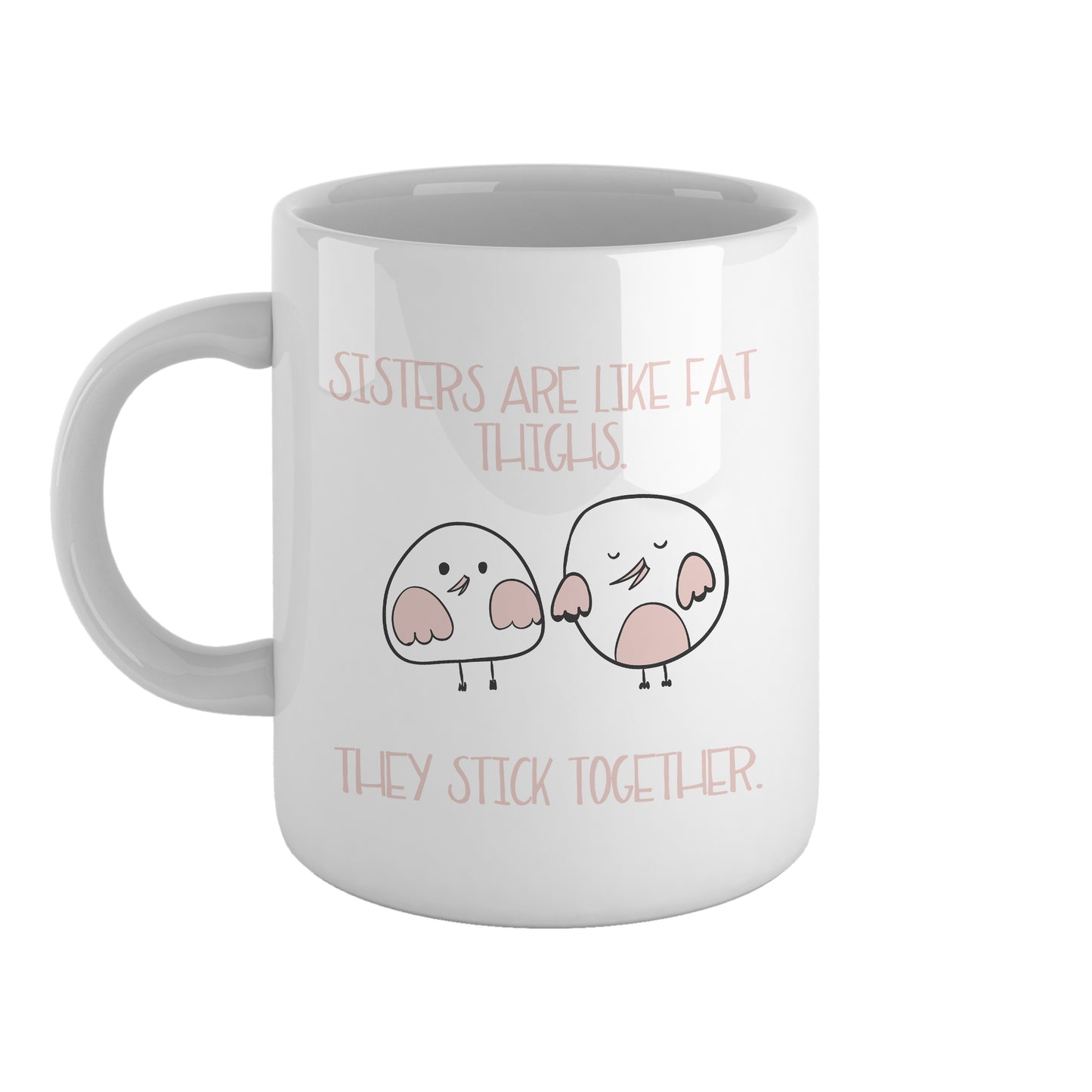 Sisters are like fat thighs - they stick together | Ceramic mug