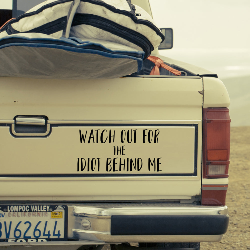 Watch out for the idiot behind me | Bumper sticker