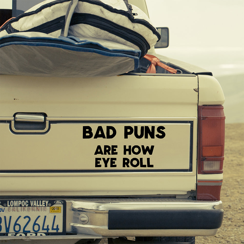 Bad puns are how eye roll | Bumper sticker