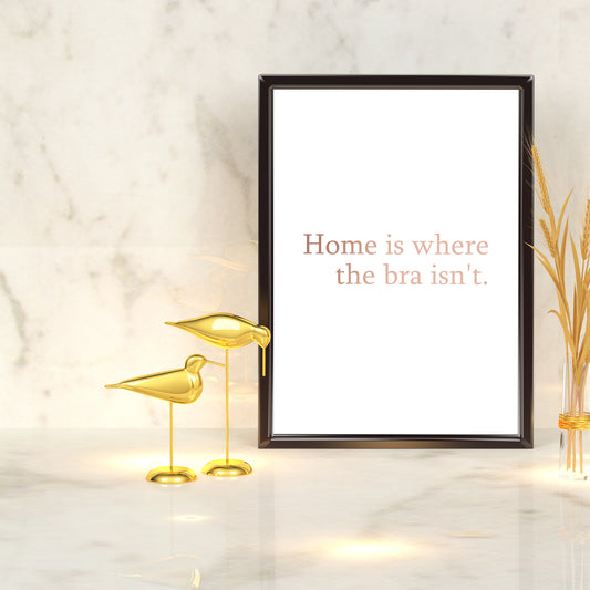 Home is where the bra isn't | A4 Foil Print Quote