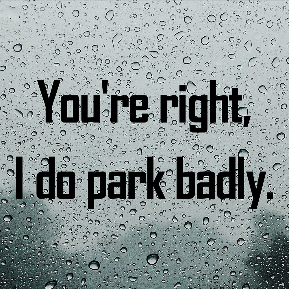 You're right I do park badly | Bumper sticker - Adnil Creations