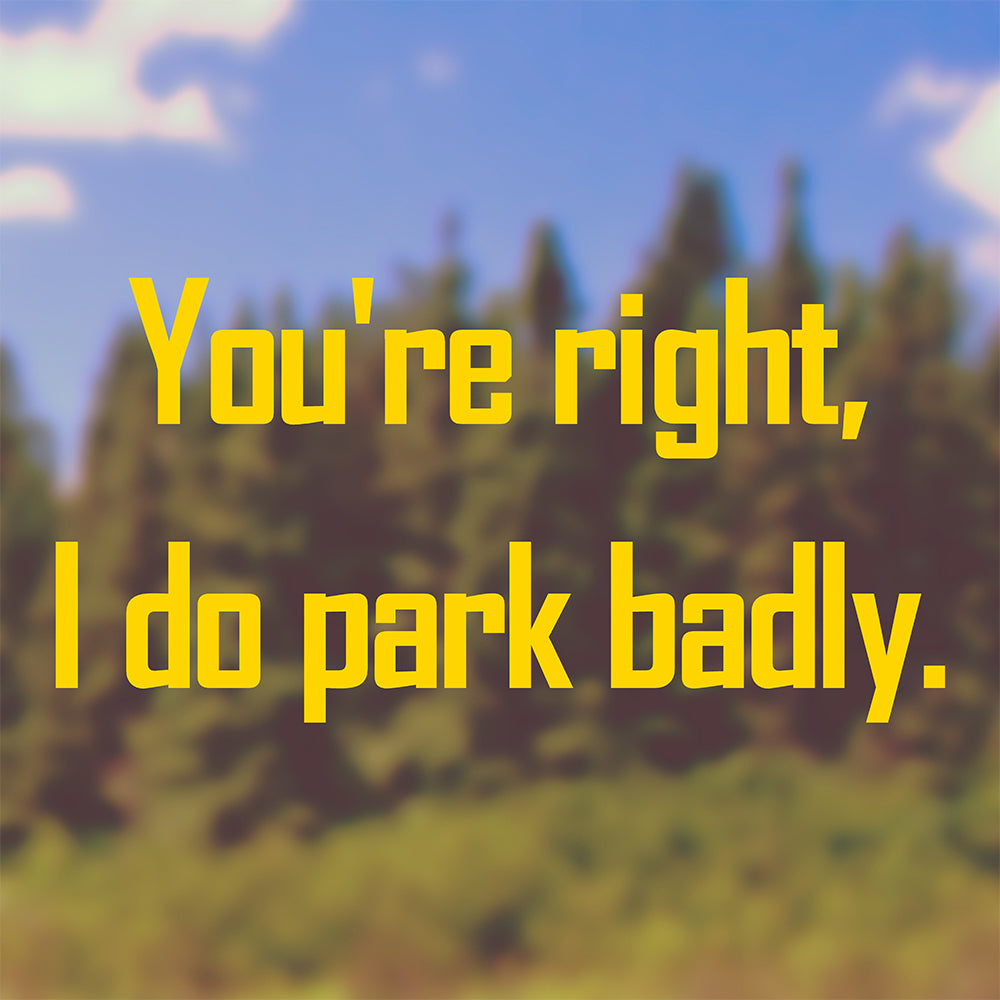 You're right I do park badly | Bumper sticker - Adnil Creations