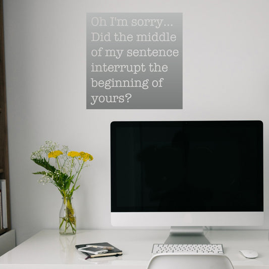 Oh I'm sorry did the middle of my sentence interrupt the beginning of yours? | Wall quote - Adnil Creations