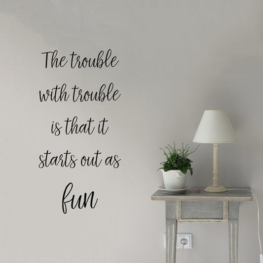 The trouble with trouble is that it starts out as fun | Wall quote - Adnil Creations