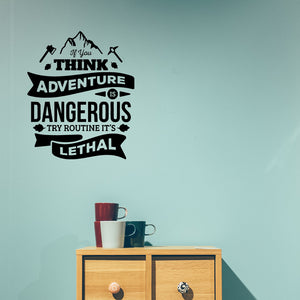 If you think adventure is dangerous try routine it's lethal | Wall quote - Adnil Creations