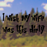 I wish my wife was this dirty | Bumper sticker - Adnil Creations