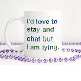 I'd love to stay and chat but I am lying | Ceramic mug - Adnil Creations