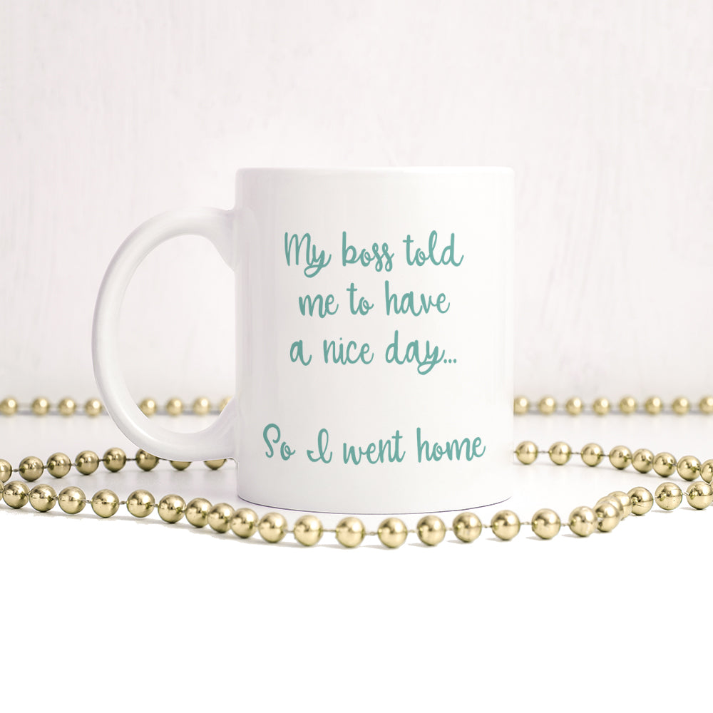 My boss told me to have a nice day, so I went home | Ceramic mug - Adnil Creations