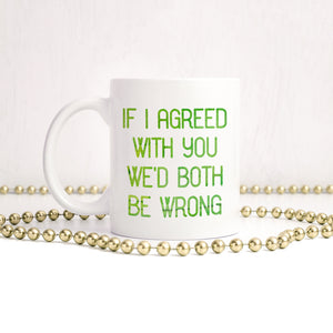 If I agreed with you we'd both be wrong | Ceramic mug - Adnil Creations