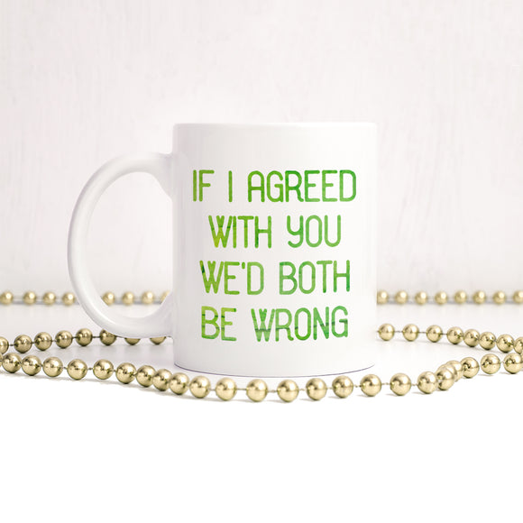 If I agreed with you we'd both be wrong | Ceramic mug - Adnil Creations