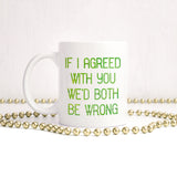 If I agreed with you we'd both be wrong | Ceramic mug - Adnil Creations