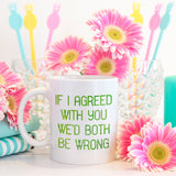 If I agreed with you we'd both be wrong | Ceramic mug - Adnil Creations