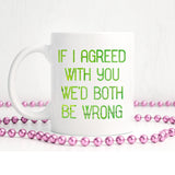 If I agreed with you we'd both be wrong | Ceramic mug - Adnil Creations