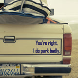 You're right I do park badly | Bumper sticker - Adnil Creations