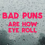 Bad puns are how eye roll | Bumper sticker - Adnil Creations