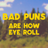 Bad puns are how eye roll | Bumper sticker - Adnil Creations