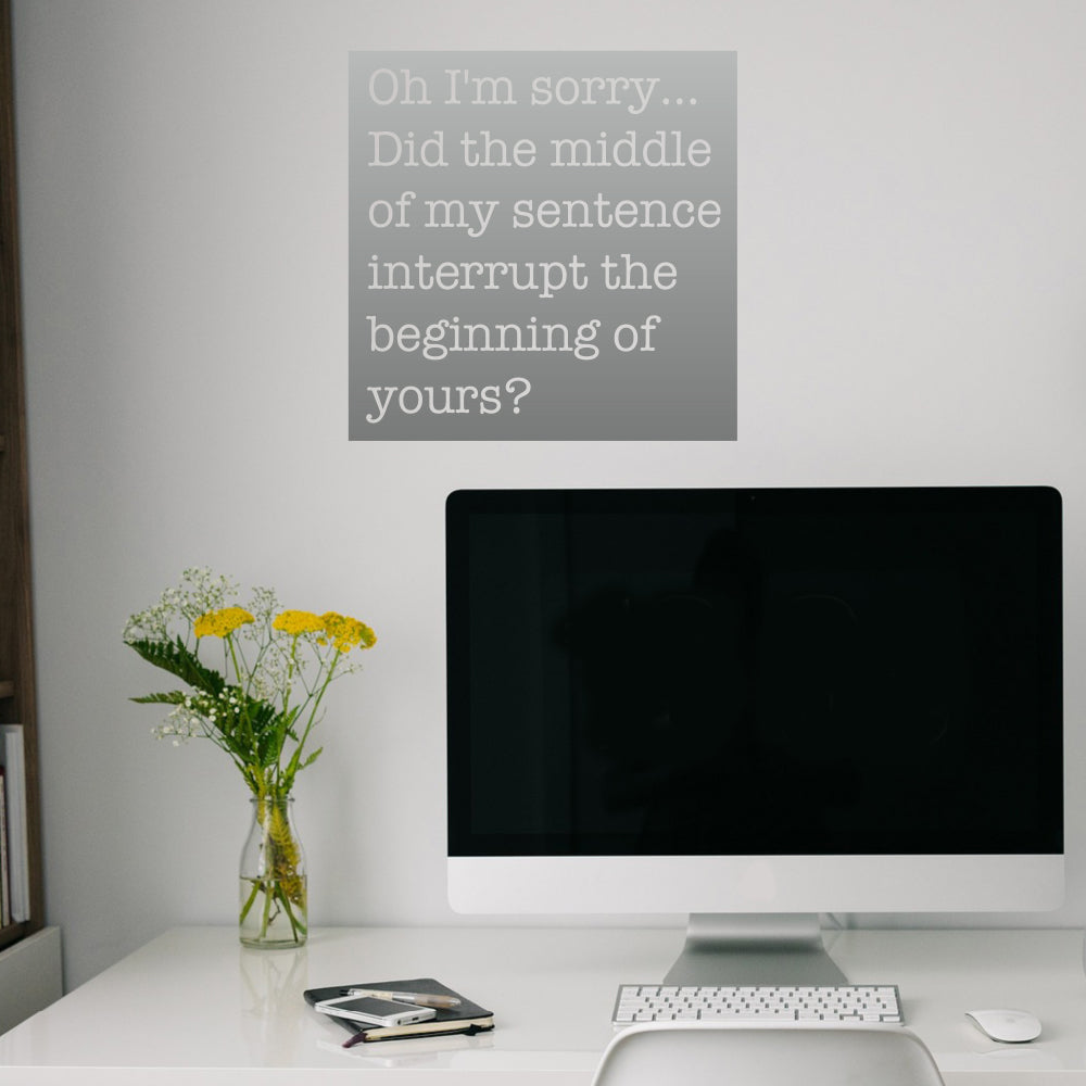 Oh I'm sorry did the middle of my sentence interrupt the beginning of yours? | Wall quote - Adnil Creations